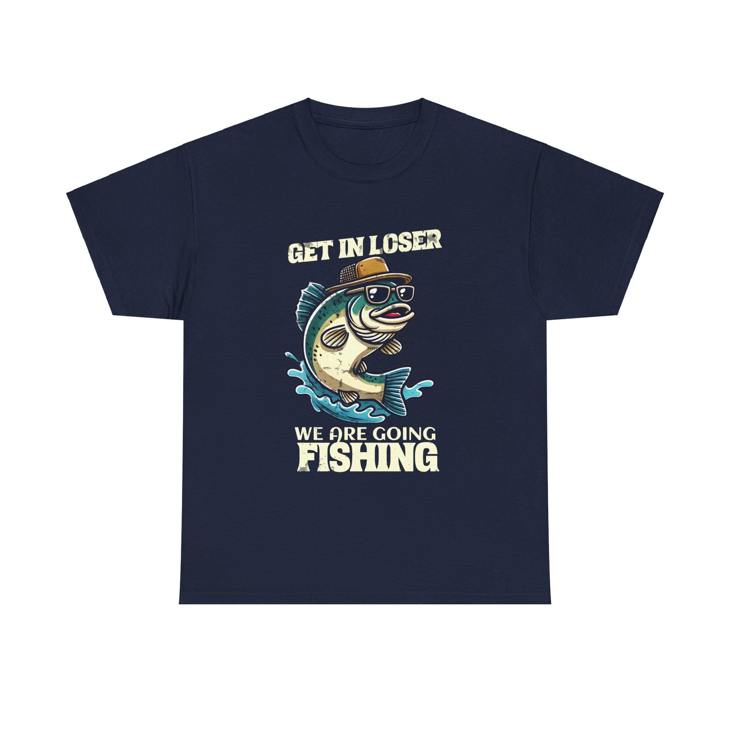 Funny Fishing T-Shirt - 'Get in Loser, We Are Going Fishing' Unisex Heavy Cotton Tee